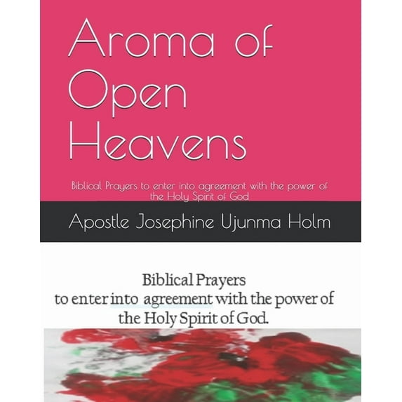 Aroma of Open Heavens: Biblical Prayers to enter into agreement with the power of the Holy Spirit of God Paperback 1652757406 9781652757405 Apostle Josephine Ujunma Holm