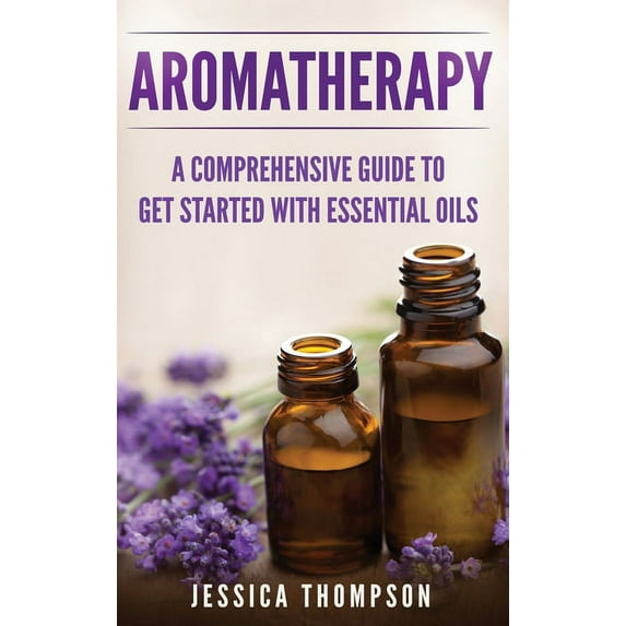 Relaxation Aromatherapy: A Comprehensive Guide To Get Started With Essential Oils, Book 1, (Hardcover)