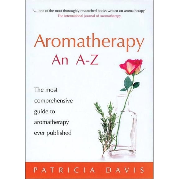 Aromatherapy: An A-Z : The Most Comprehensive Guide to Aromatherapy Ever Published (Paperback)