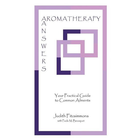 Aromatherapy Answers: Your Practical Guide to Common Ailments, (Paperback)