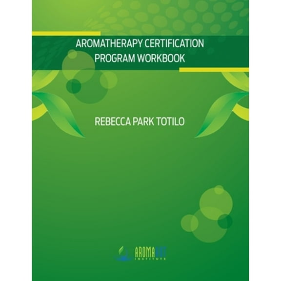 Aromatherapy Certification Program Workbook (Paperback) by Rebecca Park Totilo