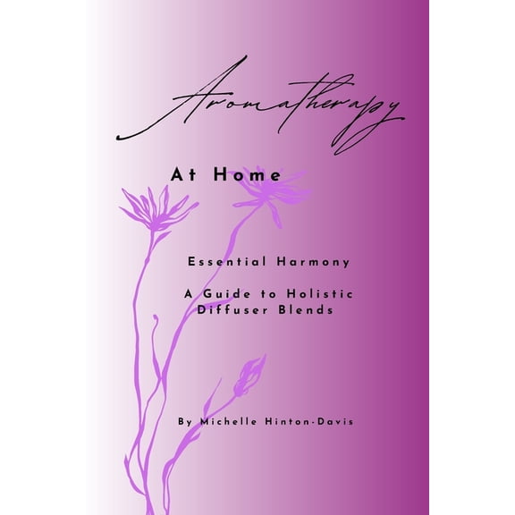 Aromatherapy at Home Aromatherapy at Home: Essential Harmony A Guide To Holistic Diffuser Blends, (Paperback)