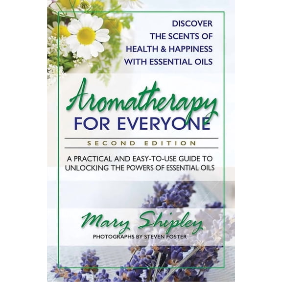 Aromatherapy for Everyone: A Practical and Easy-to-use Guide to Unlocking the Powers of Essential Oils by Mary Shipley (Paperback), English