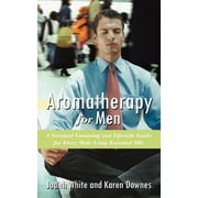 Aromatherapy for Men: A Scentual Grooming and Lifestyle Guide for Every Male Using Essential Oils (Paperback)