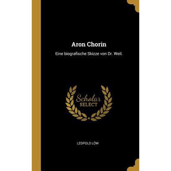 Aron Chorin: Eine Biografische Skizze Von Dr. Weil. Hardcover