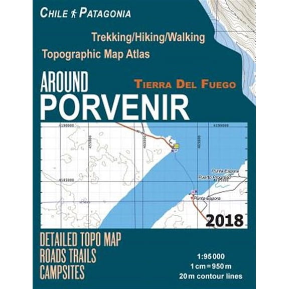 Around Porvenir Detailed Topo Map Chile Patagonia Tierra Del Fuego Trekking/Hiking/walking Topographic Map Atlas Roads Trails Campsites 1-95000 : Trails, Hikes & Walks