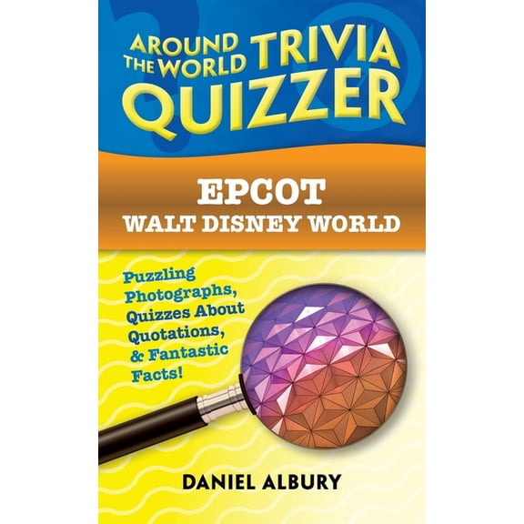 Around the World Trivia Quizzer: Epcot, Walt Disney World : Around the World Trivia Quizzer: Puzzling Photographs, Quizzes About Quotations, & Fantastic Facts! (Series #2) (Paperback)
