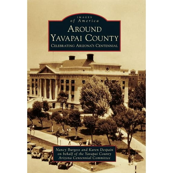 Around Yavapai County: Celebrating Arizona's Centennial (Paperback) by Nancy Burgess, Karen DeSpain, Yavapai County Arizona Centennial Committee