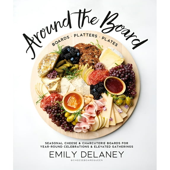 Around the Board : Boards, Platters, and Plates: Seasonal Cheese and Charcuterie for Year-Round Cel (Hardcover)