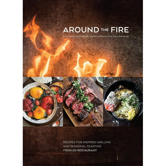 Around the Fire : Recipes for Inspired Grilling and Seasonal Feasting from Ox Restaurant [A Cookbook] (Hardcover)