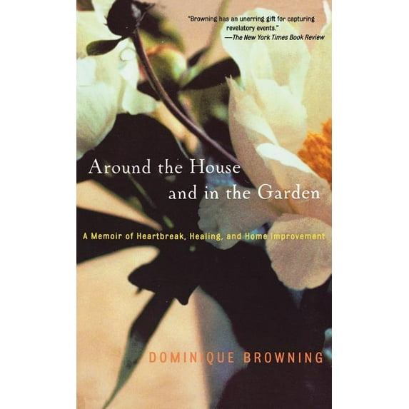 Around the House and in the Garden: A Memoir of Heartbreak, Healing, and Home Improvement, (Paperback)