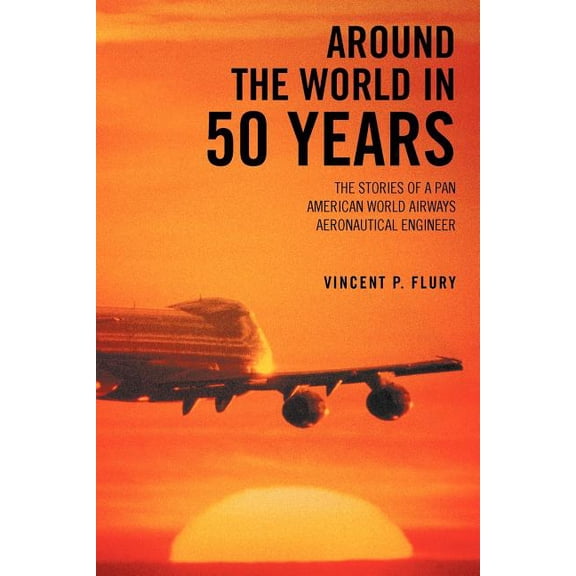 Around the World in 50 Years : The Stories of a Pan American World Airways Aeronautical Engineer - Paperback
