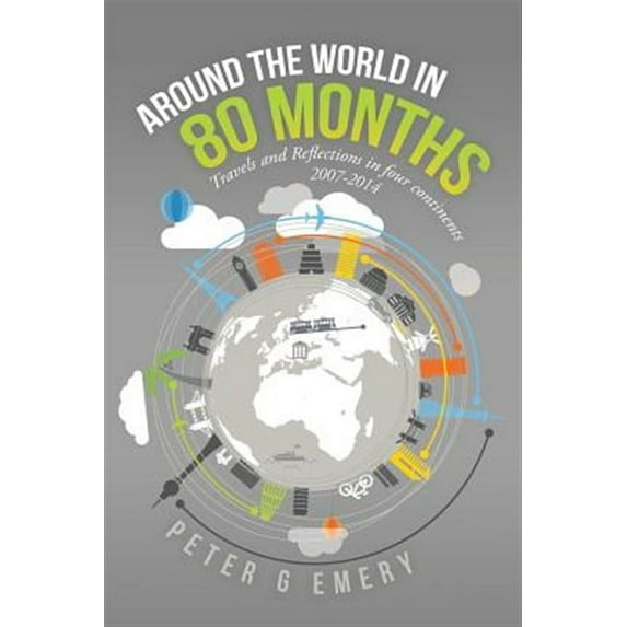 Around the World in 80 Months: Travels and Reflections in four continents 2007-2014