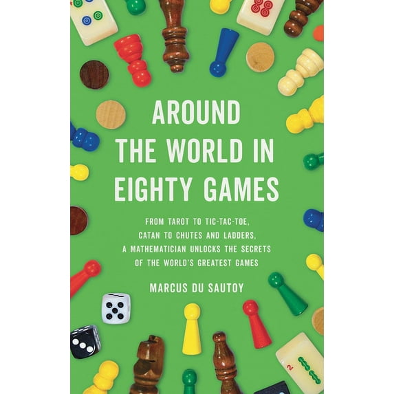 Around the World in Eighty Games: From Tarot to Tic-Tac-Toe, Catan to Chutes and Ladders, a Mathematician Unlocks the Se, (Hardcover)