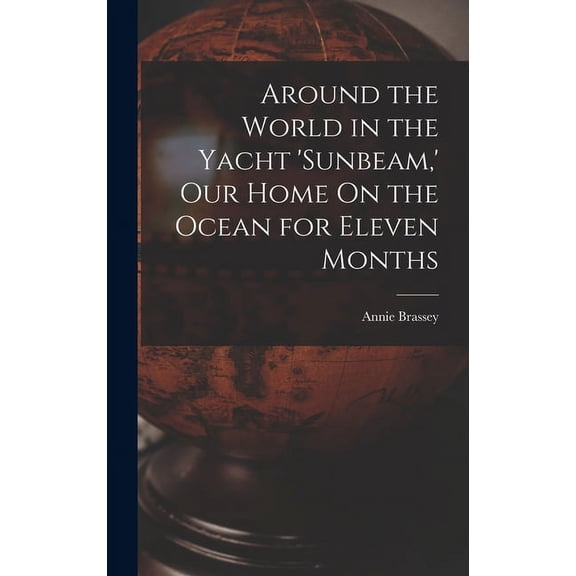 Around the World in the Yacht 'sunbeam, ' Our Home On the Ocean for Eleven Months (Hardcover)