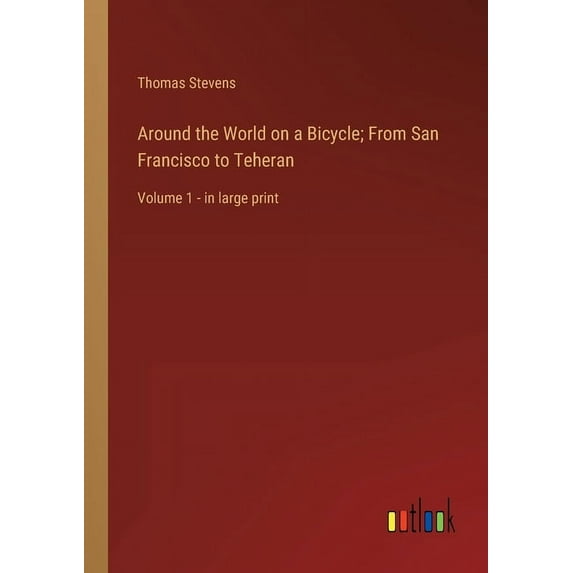 Around the World on a Bicycle; From San Francisco to Teheran : Volume 1 - in large print (Paperback)