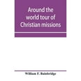 thumbnail image 1 of Around the world tour of Christian missions: a universal survey, with an appendix giving a most valuable list of all the, (Paperback), 1 of 1