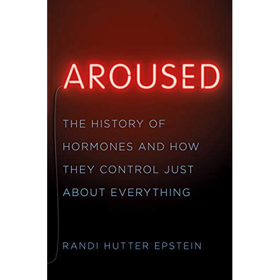 Pre-Owned Aroused: The History of Hormones and How They Control Just about Everything (Hardcover) 0393239608 9780393239607