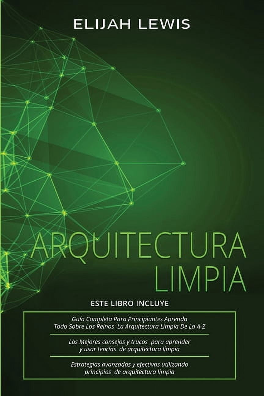 Arquitectura Limpia: 3 en 1- Guía para principiantes + Consejos y trucos + Estrategias avanzadas y eficaces que utilizan principios de arquitectura limpia (Paperback)
