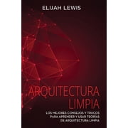 Arquitectura Limpia Arquitectura Limpia Los Mejores consejos y trucos para aprender y usar teor as de arquitectura limpia Paperback