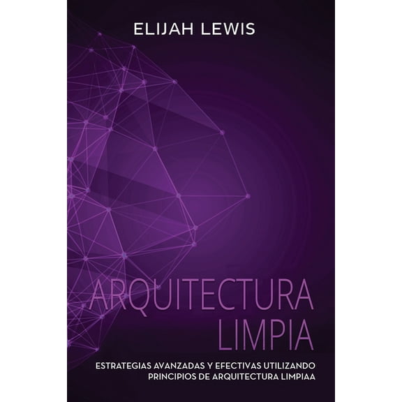 Arquitectura Limpia: Estrategias avanzadas y efectivas utilizando principios de arquitectura limpia (Paperback)
