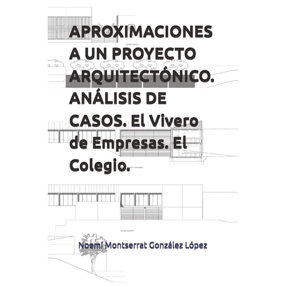 Arquitecturas APROXIMACIONES A UN PROYECTO ARQUITECTNICO. ANLISIS DE CASOS. El Vivero de Empresas. El Colegio., Book 3, (Paperback)