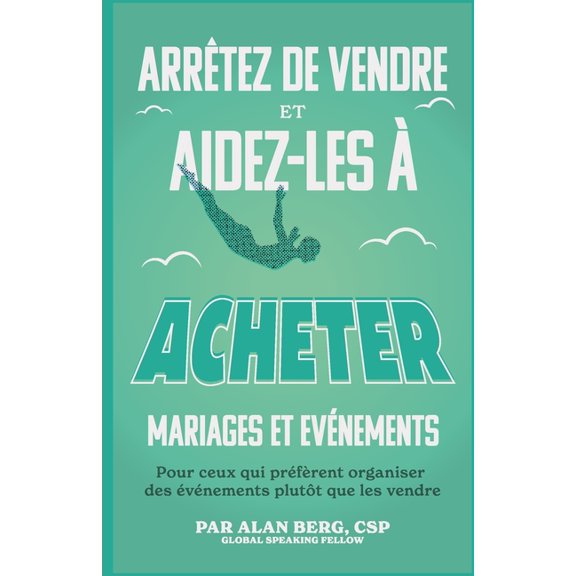 Arrtez de vendre, Aidez-les  acheter Mariages et vnements: Pour ceux qui prfrent organiser des vnements plutt q, (Paperback)