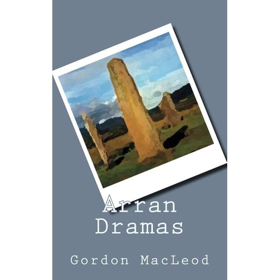 Arran Dramas Paperback 1542580374 9781542580373 Gordon Ian MacLeod