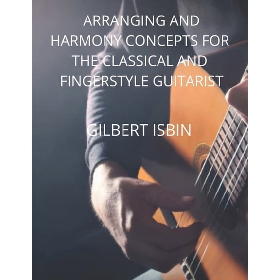 Arranging and Harmony Concepts for the Classical and Fingerstyle Guitarist, (Paperback)