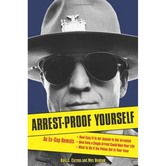 Pre-Owned Arrest-Proof Yourself: An Ex-Cop Reveals How Easy It Is for Anyone to Get Arrested, How Even a (Paperback) by Dale C Carson, Wes Denham