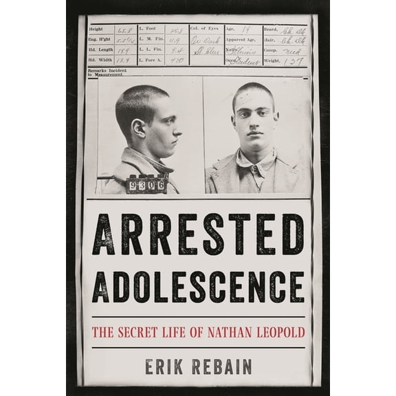 Arrested Adolescence: The Secret Life of Nathan Leopold, (Hardcover)