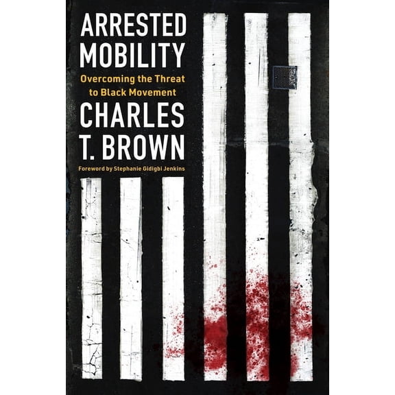 Arrested Mobility: Overcoming the Threat to Black Movement, (Paperback)