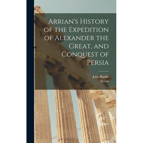 Arrian's History of the Expedition of Alexander the Great, and Conquest of Persia (Hardcover)