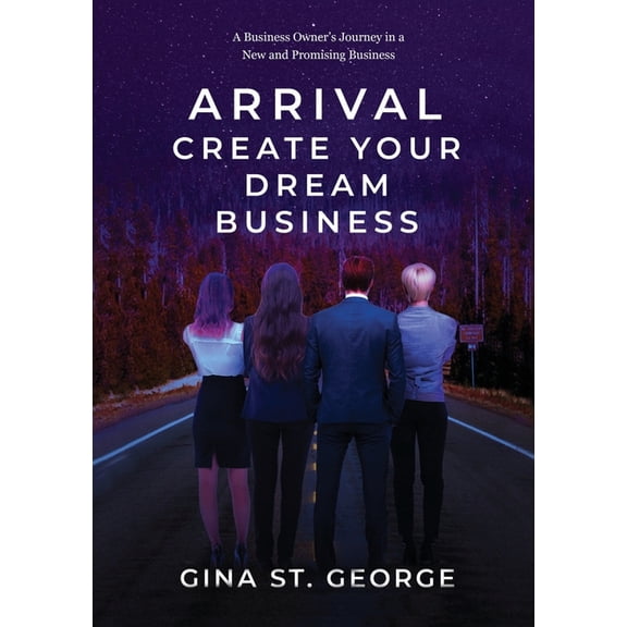 Arrival - Create Your Dream Business: A Business Owner's Journey in a New and Promising Business, (Paperback)