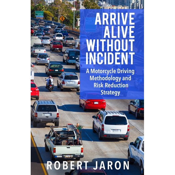 Pre-Owned Arrive Alive Without Incident: A Motorcycle Driving Methodology & Risk-Ratio-Reduction Strategy (Paperback) 148260518X 9781482605181