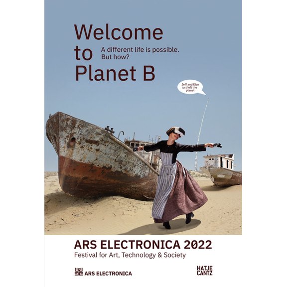 Ars Electronica 2022: Festival of Art, Technology & Society: Welcome to Planet B. a Different Life Is Possible! But How?, (Paperback)