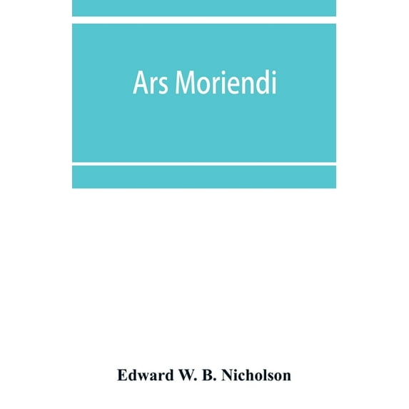 Ars moriendi: that is to saye the craft for to deye for the helthe of mannes sowle, (Paperback)