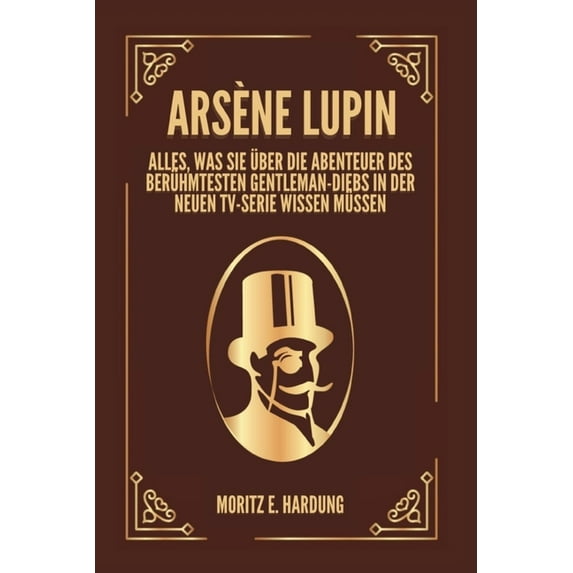 Arsène Lupin : Alles, was Sie über die Abenteuer des berühmtesten Gentleman-Diebs in der neuen TV-Serie wissen müssen (Paperback)
