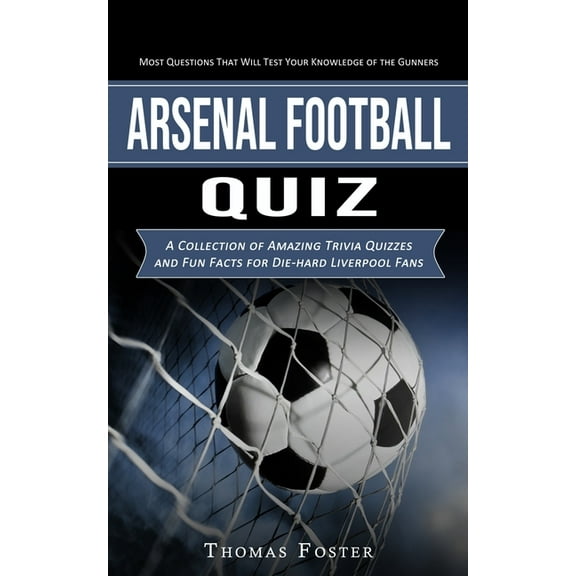 Arsenal Football Quiz: Most Questions That Will Test Your Knowledge of the Gunners (A Collection of Amazing Trivia Quizz, (Paperback)