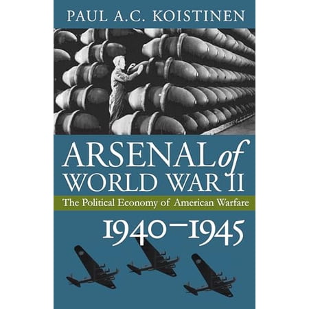 Pre-Owned Arsenal of World War II: The Political Economy of American Warfare 1940-1945 (Modern War Studies) Hardcover