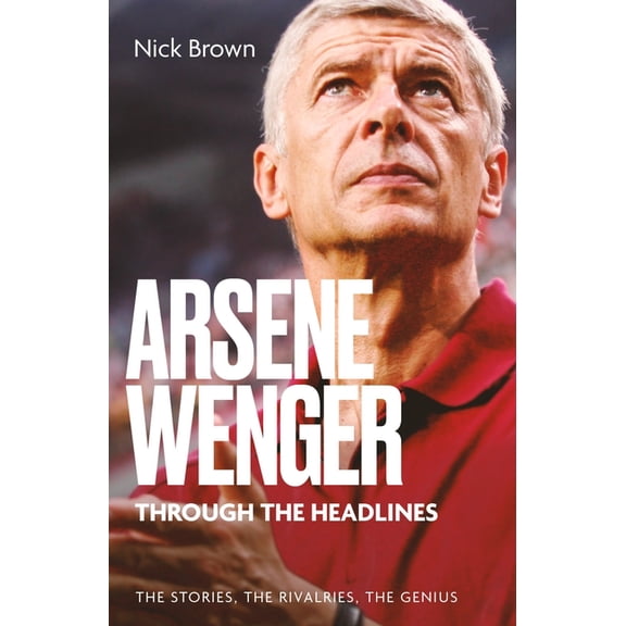 Arsene Wenger Through the Headlines, (Paperback)