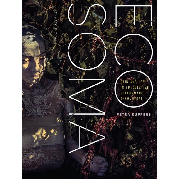 Art After Nature: Eco Soma : Pain and Joy in Speculative Performance Encounters (Hardcover)