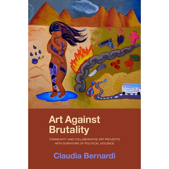 Art Against Brutality: Community and Collaborative Art Projects with Survivors of Political Violence, (Hardcover)