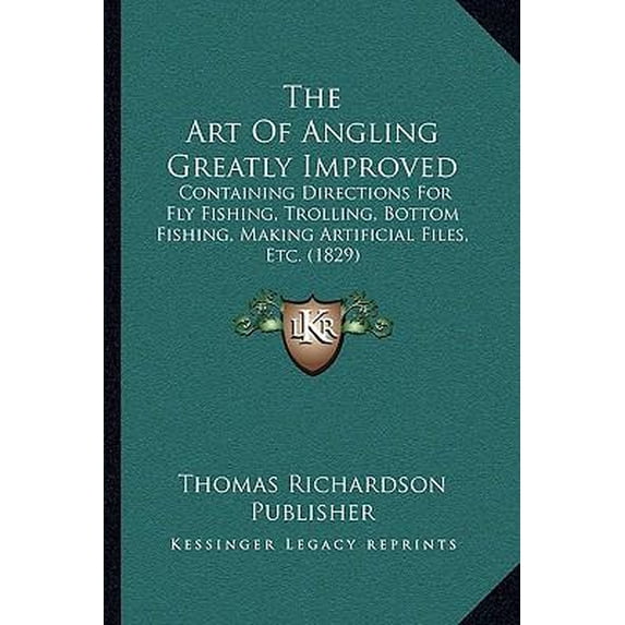 The Art of Angling Greatly Improved: Containing Directions for Fly Fishing, Trolling, Bottom Fishing, Making Artificial Files, Etc. (1829) Paperback