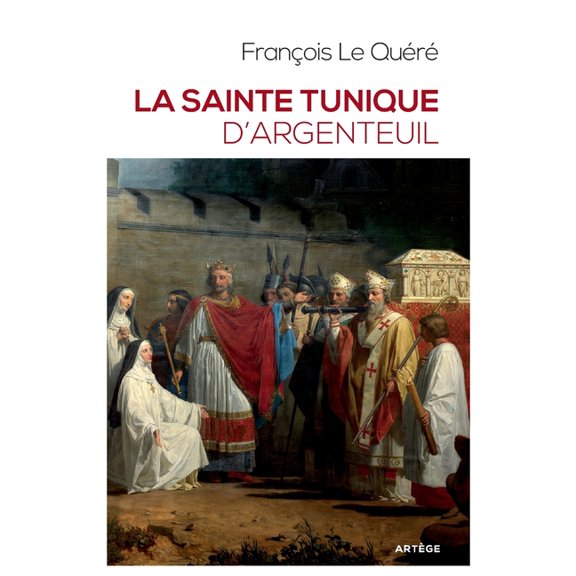 Art.Christiani. La sainte tunique d'Argenteuil: Histoire et examen de l'authentique tunique sans couture de Jsus-Christ, (Paperback)