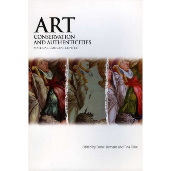 Art, Conservation and Authenticities: Material, Concept, Context, (Paperback)