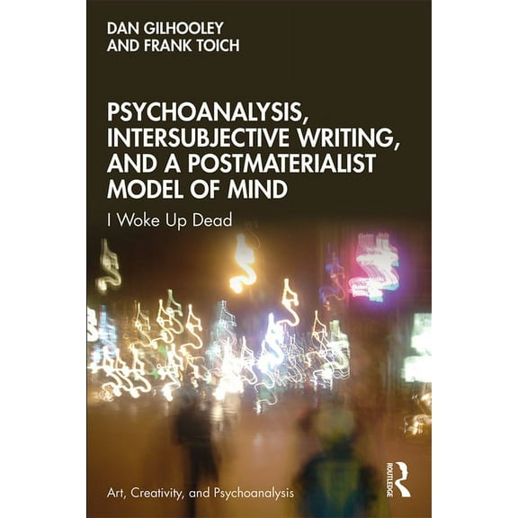 Art, Creativity, and Psychoanalysis Book Psychoanalysis, Intersubjective Writing, and a Postmaterialist Model of Mind: I Woke Up Dead, (Paperback)