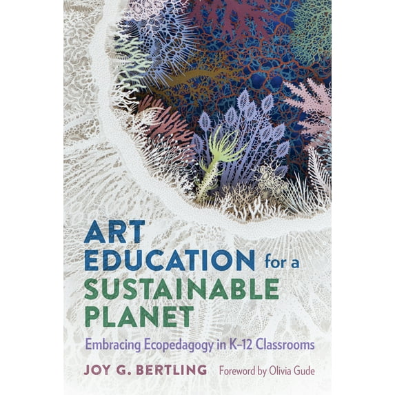 Art Education for a Sustainable Planet: Embracing Ecopedagogy in K-12 Classrooms (Hardcover)