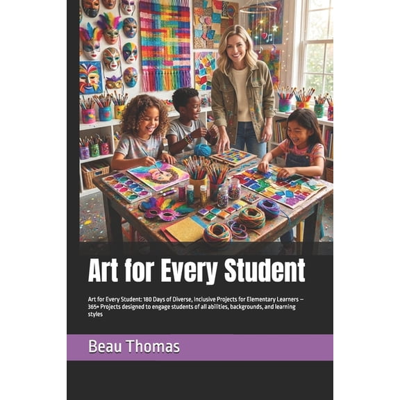 Art for Every Student: Art for Every Student: 180 Days of Diverse, Inclusive Projects for Elementary Learners - 365+ Pro, (Paperback)
