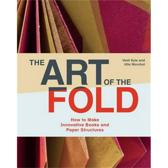 The Art of the Fold : How to Make Innovative Books and Paper Structures (Learn paper craft & bookbinding from influential bookmaker & artist Hedi Kyle) (Hardcover)